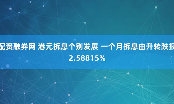 配资融券网 港元拆息个别发展 一个月拆息由升转跌报2.58815%